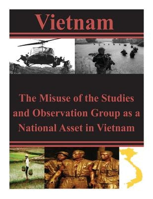 The Misuse of the Studies and Observation Group as a National Asset in Vietnam by U. S. Army Command and General Staff Col