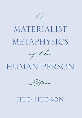 A Materialist Metaphysics of the Human Person by Hudson, Hud