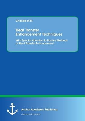 Heat Transfer Enhancement Techniques. With Special Attention to Passive Methods of Heat Transfer Enhancement by M. M., Chakole