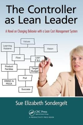 The Controller as Lean Leader: A Novel on Changing Behavior with a Lean Cost Management System by Sondergelt, Sue Elizabeth