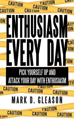 Enthusiasm Every Day: Pick Yourself Up and Attack Your Day with Enthusiasm by Gleason, Mark D.