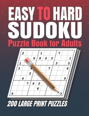 Easy to Hard Sudoku Puzzle books for Adults: Sudoku Book With 200 Sudoku Puzzles For Adults With Solutions . 200 Easy to Hard Sudoku Puzzles book for by Sudo, Sudokuzzl