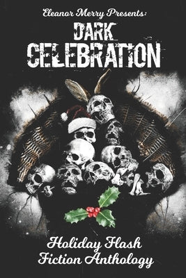 Dark Celebration: A Flash Fiction Anthology by Angler, Cassandra