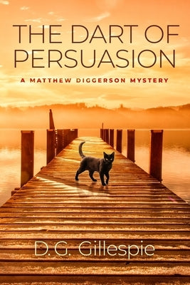 The Dart of Persuasion: A Matthew Diggerson Mystery by Gillespie, D. G.