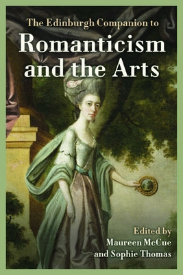 The Edinburgh Companion to Romanticism and the Arts by McCue, Maureen