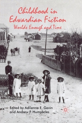 Childhood in Edwardian Fiction: Worlds Enough and Time by Gavin, A.