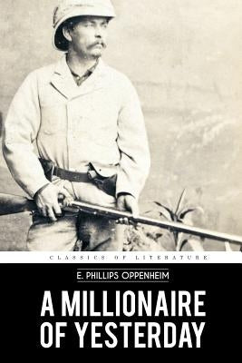 A Millionaire of Yesterday by Oppenheim, E. Phillips