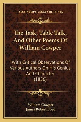The Task, Table Talk, And Other Poems Of William Cowper: With Critical Observations Of Various Authors On His Genius And Character (1856) by Cowper, William