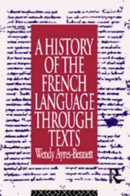 A History of the French Language Through Texts by Ayres-Bennett, Wendy