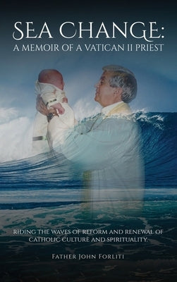 Sea Change: A Memoir of a Vatican II Priest by Forliti, Father John