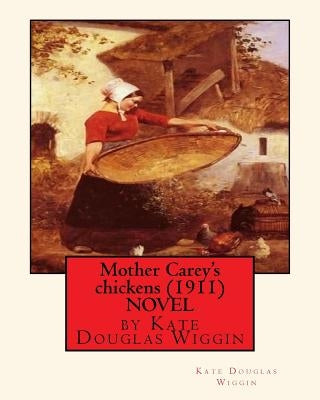 Mother Carey's chickens (1911) NOVEL by Kate Douglas Wiggin by Wiggin, Kate Douglas