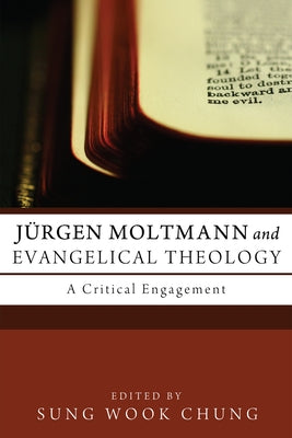 Jürgen Moltmann and Evangelical Theology: A Critical Engagement by Chung, Sung Wook