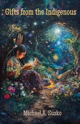 Gifts from the Indigenous: Six Awarenesses & Six Doings by Susko, Michael A.
