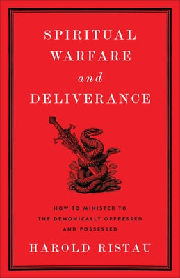 Spiritual Warfare and Deliverance: How to Minister to the Demonically Oppressed and Possessed by Ristau, Harold