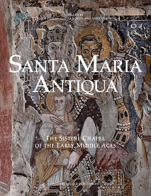 Santa Maria Antiqua: The Sistine Chapel of the Early Middle Ages by Rubery, Eileen