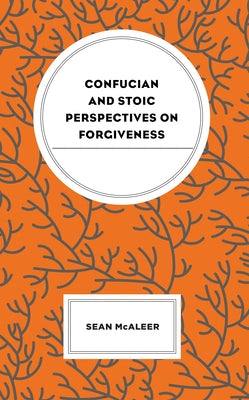 Confucian and Stoic Perspectives on Forgiveness by McAleer, Sean