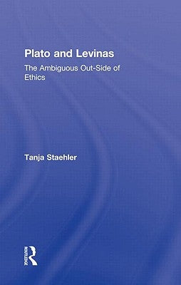 Plato and Levinas: The Ambiguous Out-Side of Ethics by Staehler, Tanja