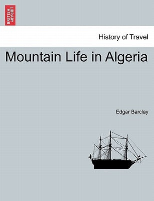 Mountain Life in Algeria by Barclay, Edgar