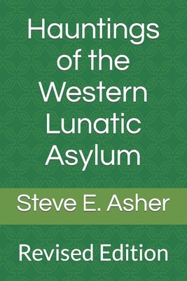 Hauntings of the Western Lunatic Asylum: Revised Edition by Asher, Steve E.
