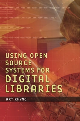 Using Open Source Systems for Digital Libraries by Rhyno, Art