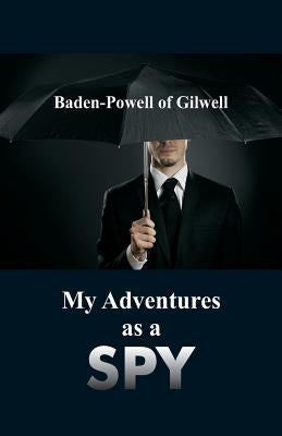 My Adventures as a Spy by Of Gilwell, Baden-Powell