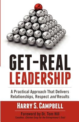 Get-Real Leadership: A Practical Approach That Delivers Relationships, Respect and Results by Campbell, Harry S.