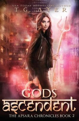 Gods Ascendent: The Apsara Chronicles #2 by Ayer, T. G.