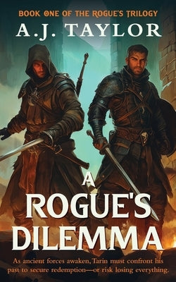 A Rogue's Dilemma: As ancient forces awaken, Tarin must confront his part to secure redemption-or risk losing everything. by Taylor, A. J.