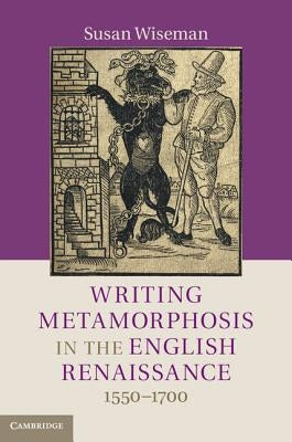 Writing Metamorphosis in the English Renaissance by Wiseman, Susan
