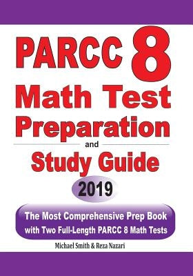 PARCC 8 Math Test Preparation and study guide: The Most Comprehensive Prep Book with Two Full-Length PARCC Math Tests by Smith, Michael