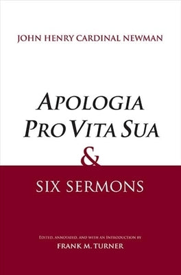 Apologia Pro Vita Sua and Six Sermons by Turner, Frank M.
