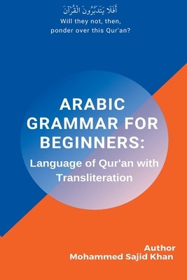 Arabic Grammar For Beginners: Language of Quran with Transliteration by Khan, Mohammed Sajid