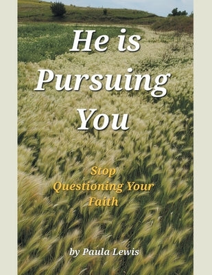 He Is Pursuing You: Stop Questioning Your Faith by Lewis, Paula