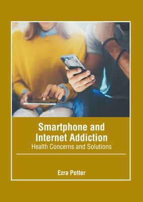 Smartphone and Internet Addiction: Health Concerns and Solutions by Potter, Ezra