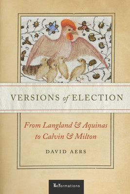 Versions of Election: From Langland and Aquinas to Calvin and Milton by Aers, David