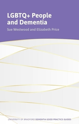 LGBTQ+ People and Dementia: A Good Practice Guide by Westwood, Sue