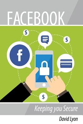 Facebook: Keeping you Secure by Lyon, David
