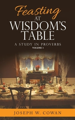 Feasting at Wisdom's Table: A Study in Proverbs by Cowan, Joseph W.