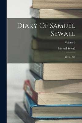 Diary Of Samuel Sewall: 1674-1729; Volume 2 by Sewall, Samuel
