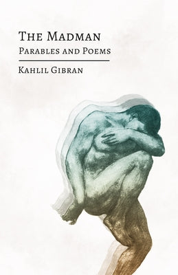 The Madman: His Parables and Poems by Gibran, Kahlil