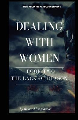 Dealing With Women The Lack of Reason by Longshanks, Richard