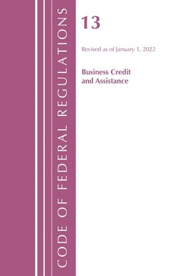 Code of Federal Regulations, Title 13 Business Credit and Assistance, Revised as of January 1, 2022 by Office of the Federal Register (U S )