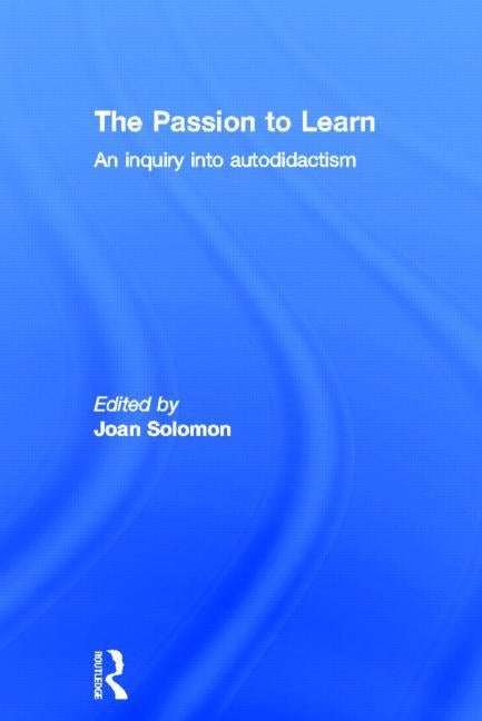 The Passion to Learn: An Inquiry into Autodidactism by Solomon, Joan