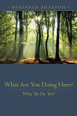 What Are You Doing Here?: Wha' Be on Yer? by Shaston, Reginald