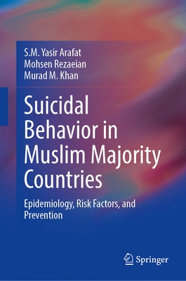 Suicidal Behavior in Muslim Majority Countries: Epidemiology, Risk Factors, and Prevention by Arafat, S. M. Yasir