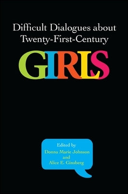 Difficult Dialogues about Twenty-First-Century Girls by Johnson, Donna Marie