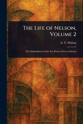 The Life of Nelson, Volume 2 by Mahan, A. T. (Alfred Thayer)