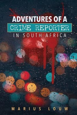 Adventures of a crime reporter in South Africa by Louw, Marius