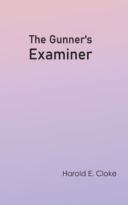The Gunner's Examiner by Cloke, Harold E.