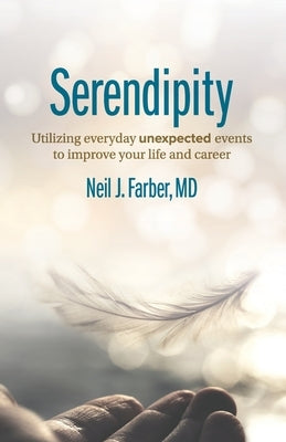 Serendipity: Utilizing Everyday Unexpected Events to Improve Your Life and Career by Farber, Neil J.